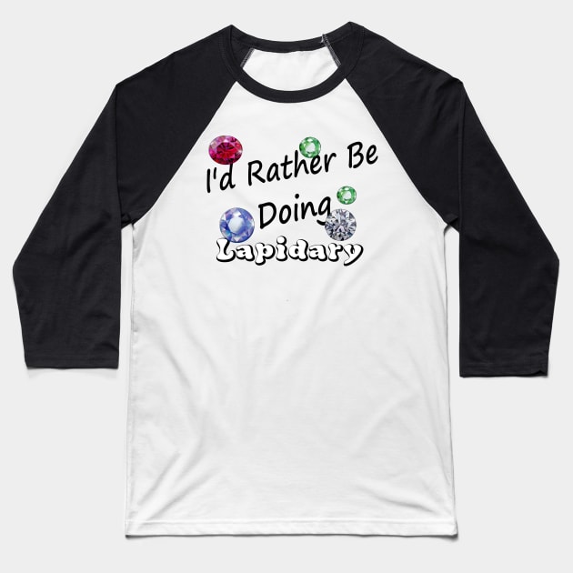 I'd Rather be doing lapidary Edit Baseball T-Shirt by Darksun's Designs